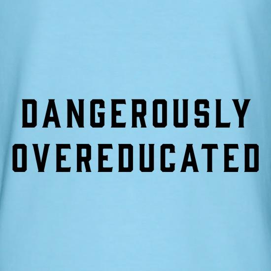 Dangerously Overeducated t shirt